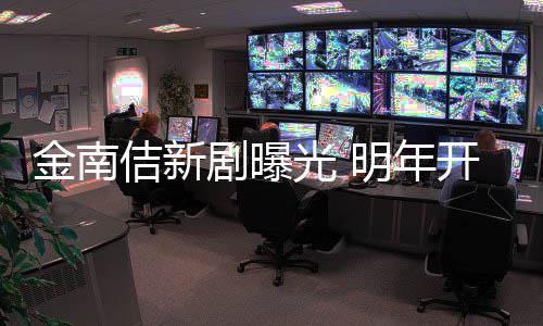 热明年血司光 金南佶新剧曝祭2拍摄开始